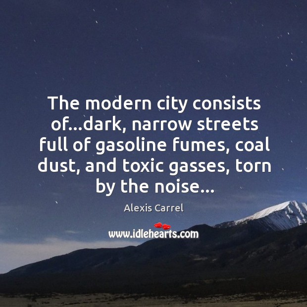 The modern city consists of…dark, narrow streets full of gasoline fumes, 