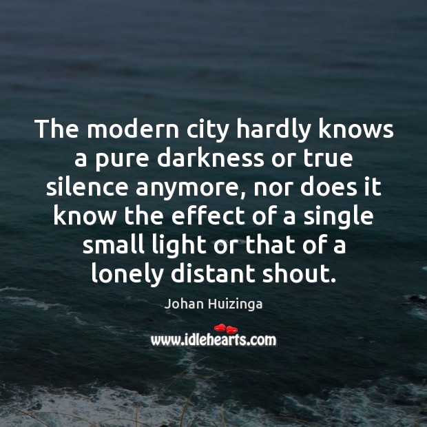 The modern city hardly knows a pure darkness or true silence anymore, Johan Huizinga Picture Quote
