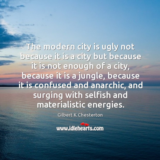 The modern city is ugly not because it is a city but 