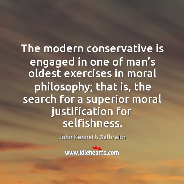 The modern conservative is engaged in one of man’s oldest exercises in moral philosophy; John Kenneth Galbraith Picture Quote