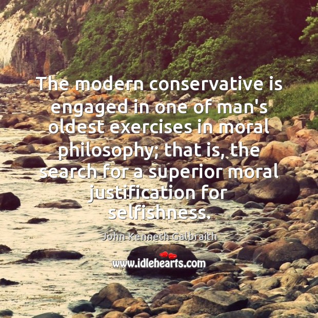 The modern conservative is engaged in one of man’s oldest exercises in John Kenneth Galbraith Picture Quote