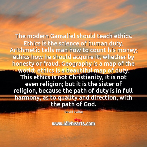 The modern Gamaliel should teach ethics. Ethics is the science of human David Swing Picture Quote