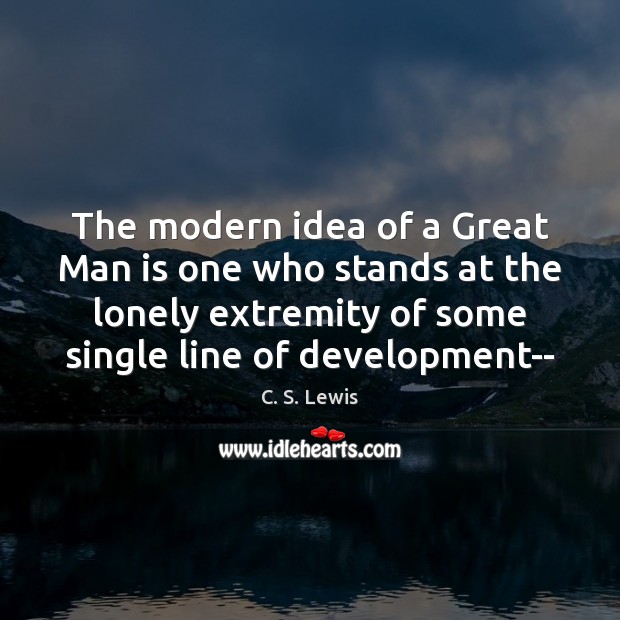The modern idea of a Great Man is one who stands at C. S. Lewis Picture Quote