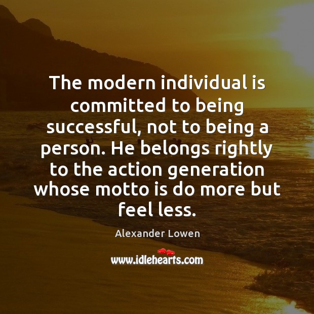 The modern individual is committed to being successful, not to being a Being Successful Quotes Image