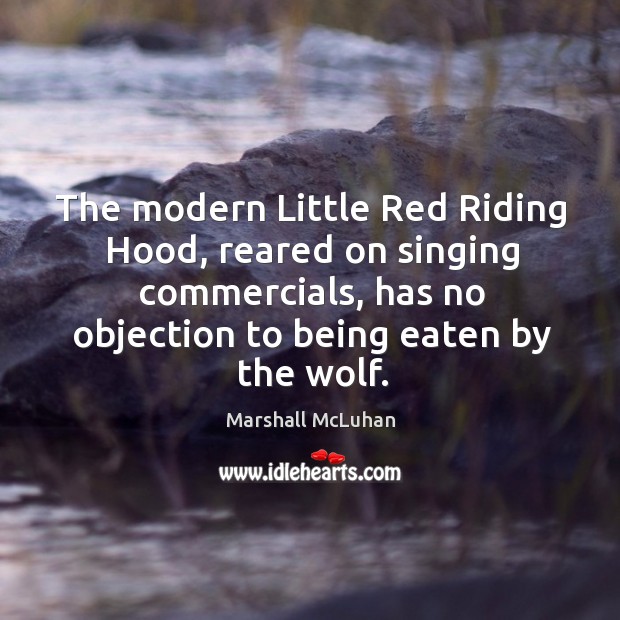 The modern little red riding hood, reared on singing commercials, has no objection to being eaten by the wolf. Image