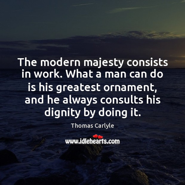 The modern majesty consists in work. What a man can do is Image