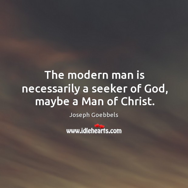 The modern man is necessarily a seeker of God, maybe a Man of Christ. Image