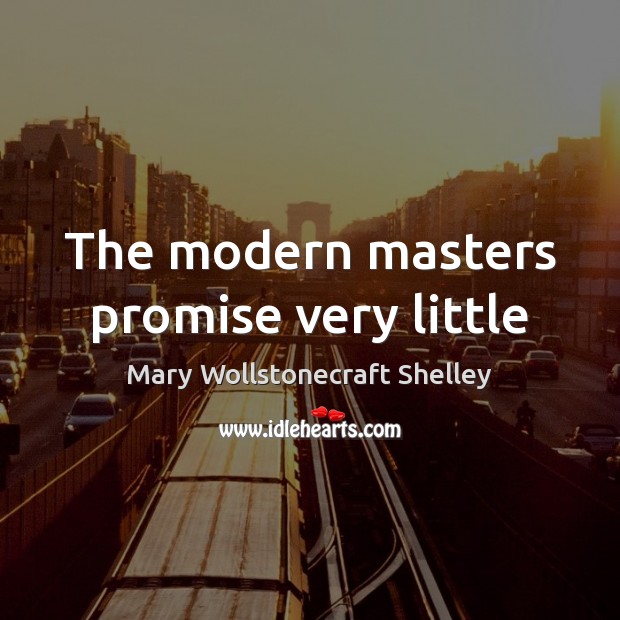 The modern masters promise very little Mary Wollstonecraft Shelley Picture Quote