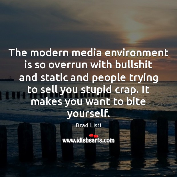 The modern media environment is so overrun with bullshit and static and Brad Listi Picture Quote