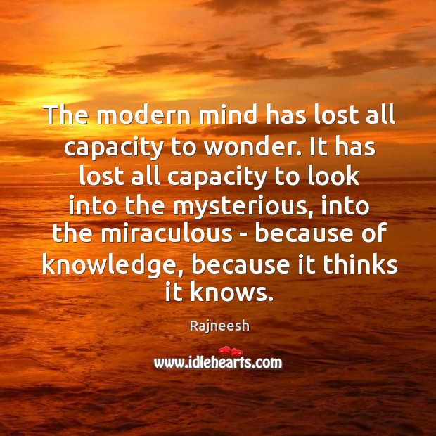 The modern mind has lost all capacity to wonder. It has lost Image