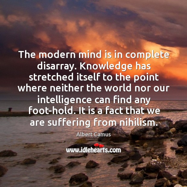 The modern mind is in complete disarray. Knowledge has stretched itself to the point Albert Camus Picture Quote