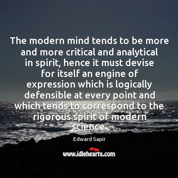 The modern mind tends to be more and more critical and analytical in spirit Edward Sapir Picture Quote