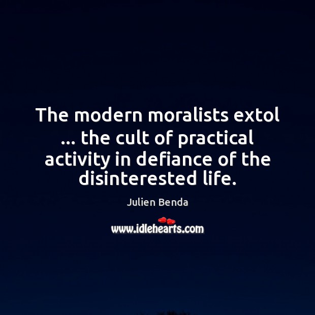 The modern moralists extol … the cult of practical activity in defiance of Image