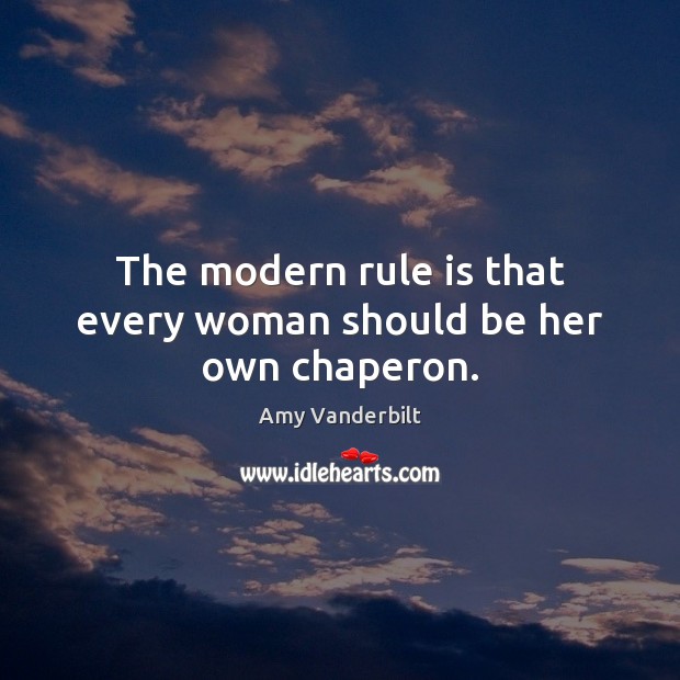 The modern rule is that every woman should be her own chaperon. Amy Vanderbilt Picture Quote