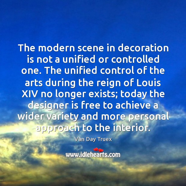 The modern scene in decoration is not a unified or controlled one. Van Day Truex Picture Quote
