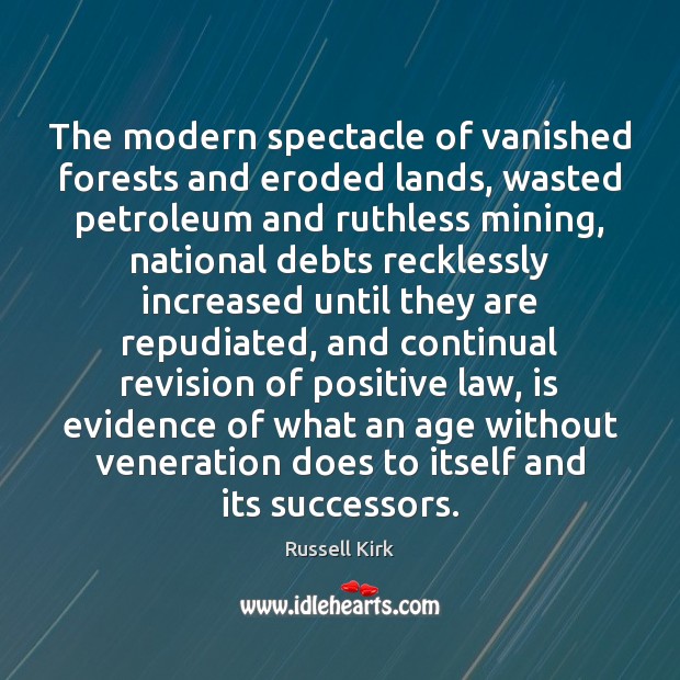 The modern spectacle of vanished forests and eroded lands, wasted petroleum and Russell Kirk Picture Quote
