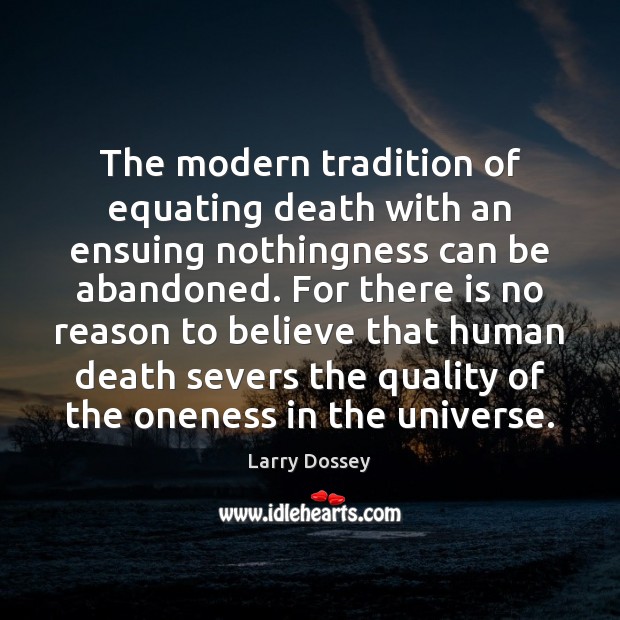 The modern tradition of equating death with an ensuing nothingness can be Larry Dossey Picture Quote