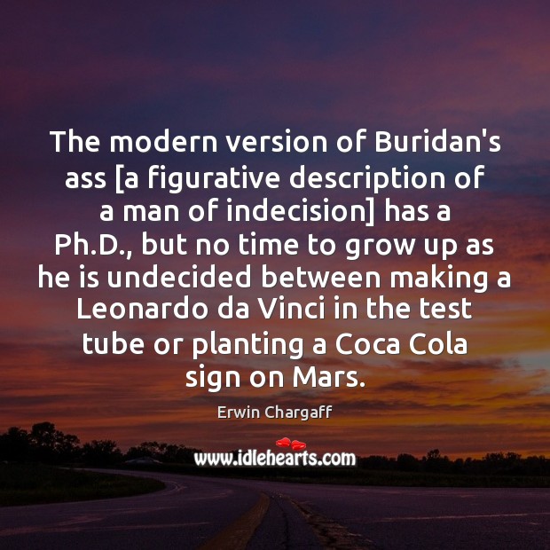 The modern version of Buridan’s ass [a figurative description of a man Erwin Chargaff Picture Quote