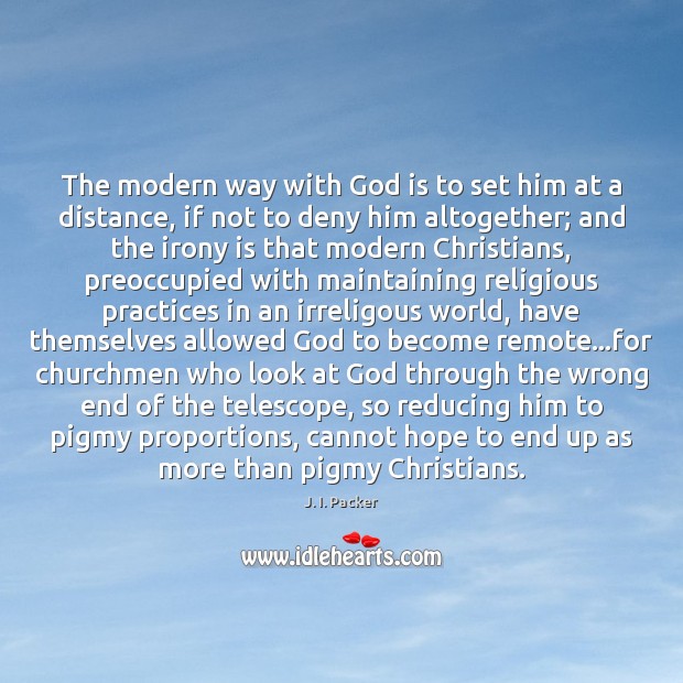 The modern way with God is to set him at a distance, J. I. Packer Picture Quote
