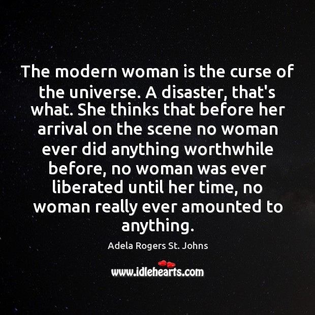 The modern woman is the curse of the universe. A disaster, that’s Adela Rogers St. Johns Picture Quote