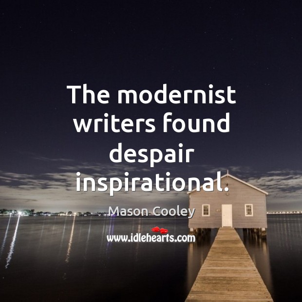 The modernist writers found despair inspirational. Image