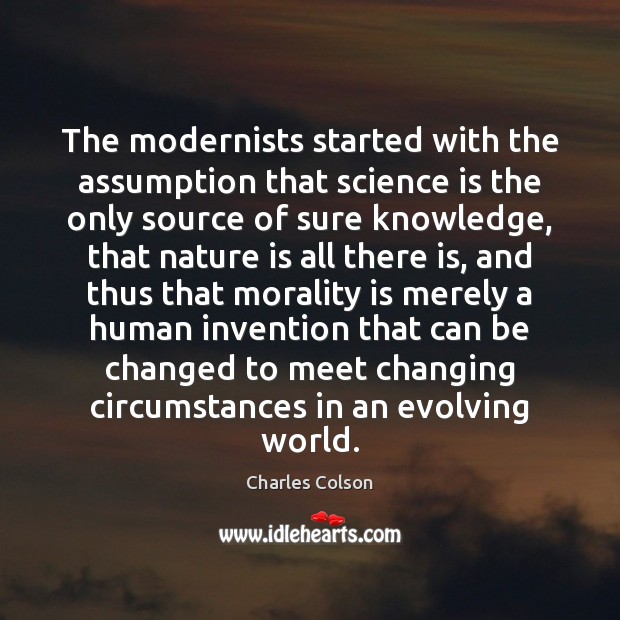 The modernists started with the assumption that science is the only source Charles Colson Picture Quote