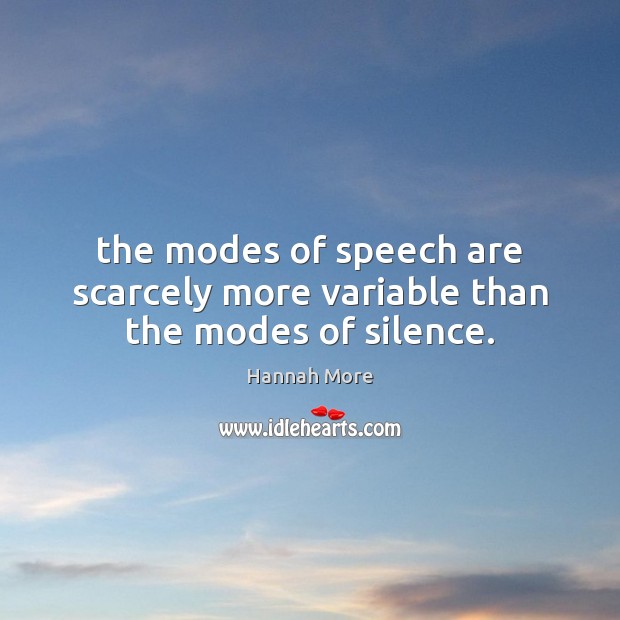 The modes of speech are scarcely more variable than the modes of silence. Hannah More Picture Quote