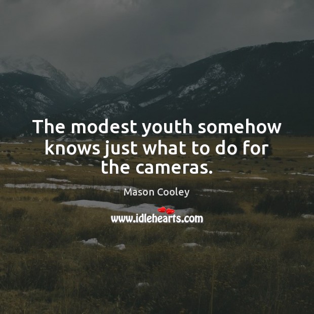 The modest youth somehow knows just what to do for the cameras. Mason Cooley Picture Quote