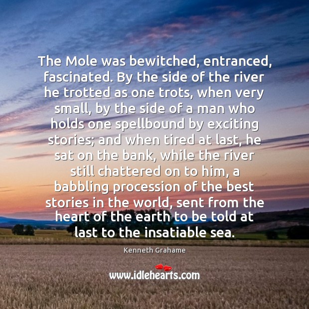 The Mole was bewitched, entranced, fascinated. By the side of the river Kenneth Grahame Picture Quote