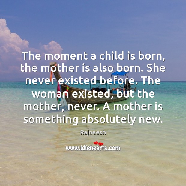 The moment a child is born, the mother is also born. She Image