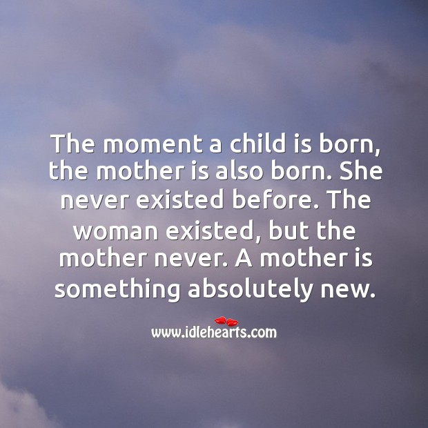 The moment a child is born, the mother is also born. Mother Quotes Image
