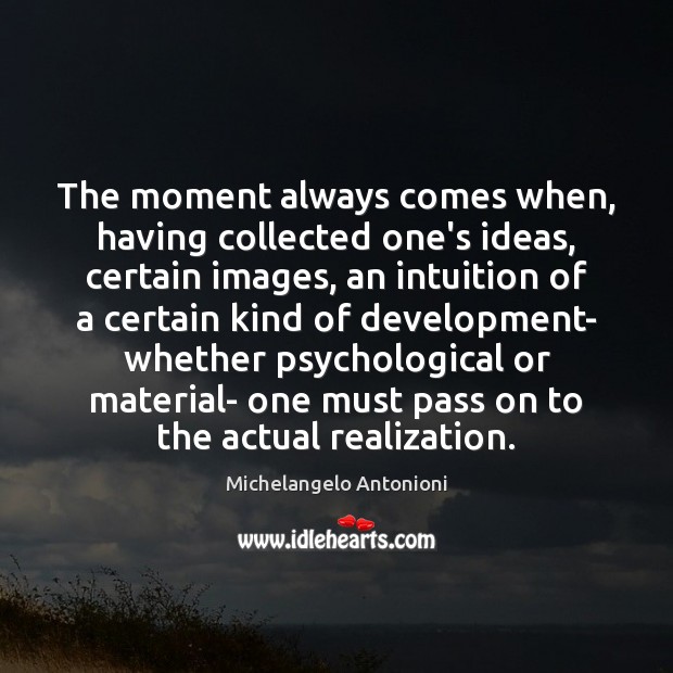 The moment always comes when, having collected one’s ideas, certain images, an Image
