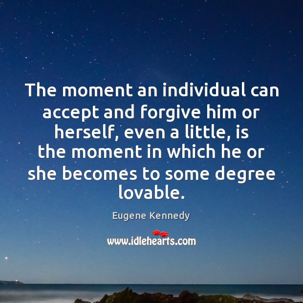 The moment an individual can accept and forgive him or herself, even Eugene Kennedy Picture Quote