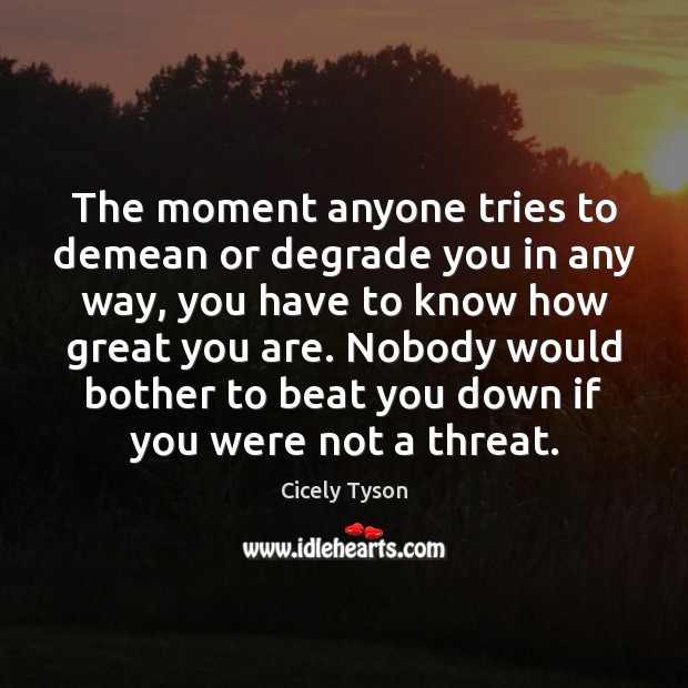 The moment anyone tries to demean or degrade you in any way, Cicely Tyson Picture Quote
