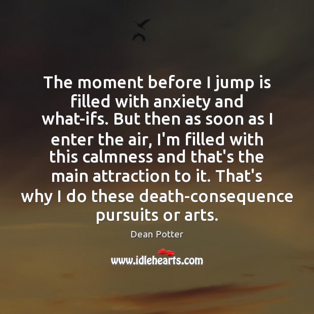 The moment before I jump is filled with anxiety and what-ifs. But Dean Potter Picture Quote
