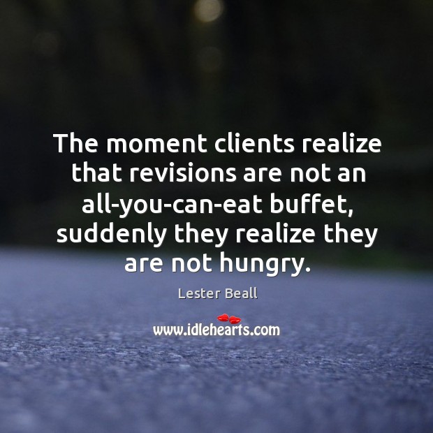 The moment clients realize that revisions are not an all-you-can-eat buffet, suddenly Lester Beall Picture Quote