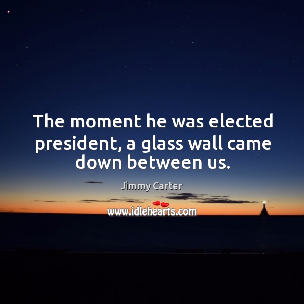The moment he was elected president, a glass wall came down between us. Image