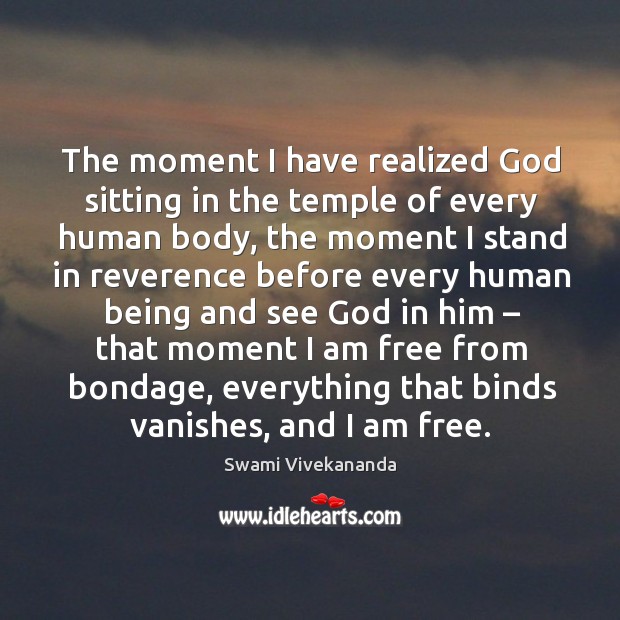 The moment I have realized God sitting in the temple of every human body Swami Vivekananda Picture Quote