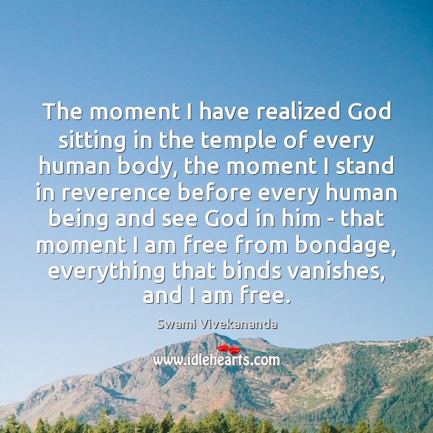 The moment I have realized God sitting in the temple of every Swami Vivekananda Picture Quote