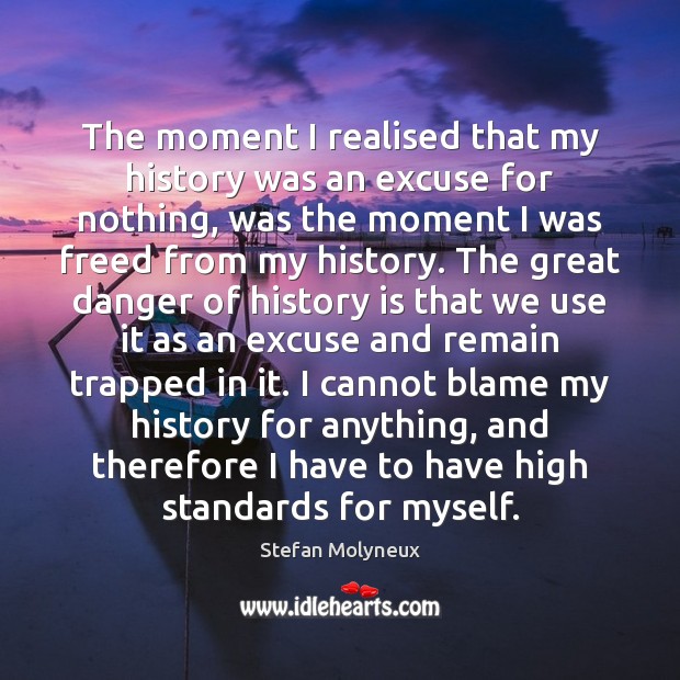 The moment I realised that my history was an excuse for nothing, Stefan Molyneux Picture Quote