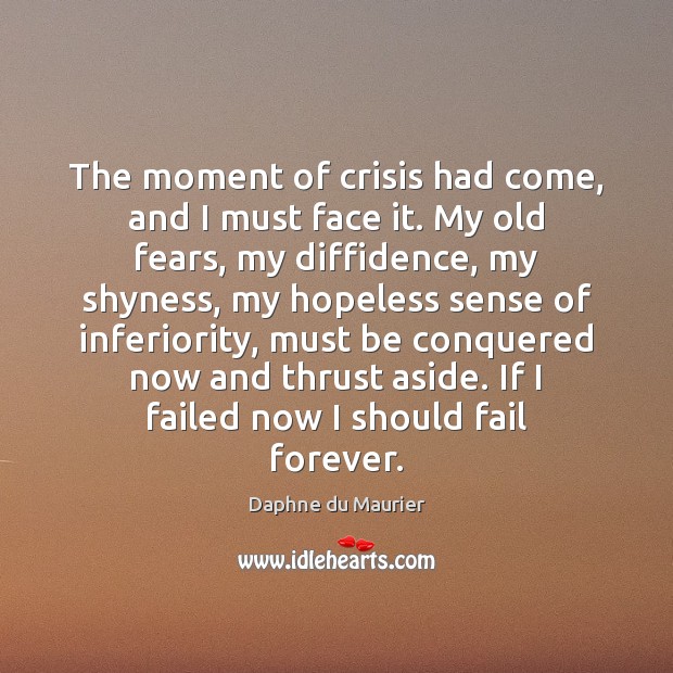 The moment of crisis had come, and I must face it. My Daphne du Maurier Picture Quote