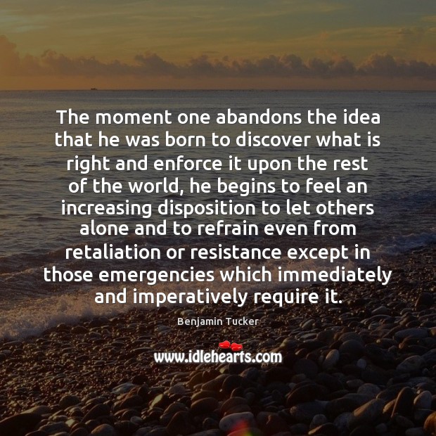 The moment one abandons the idea that he was born to discover Benjamin Tucker Picture Quote