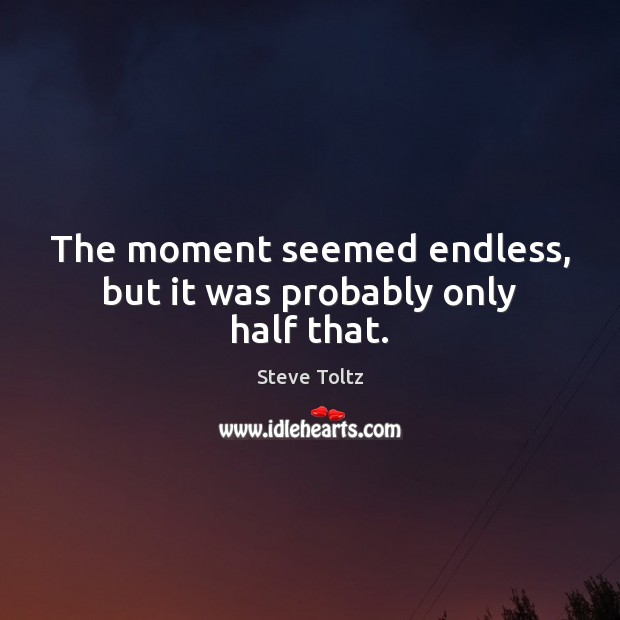 The moment seemed endless, but it was probably only half that. Steve Toltz Picture Quote