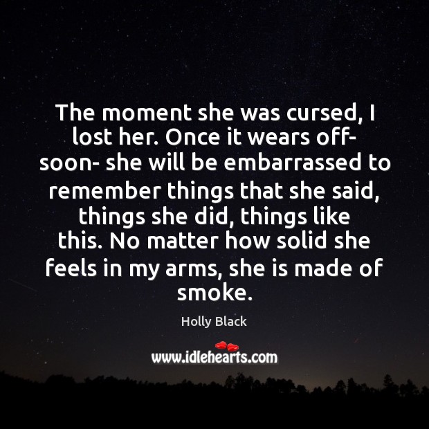 The moment she was cursed, I lost her. Once it wears off- Holly Black Picture Quote