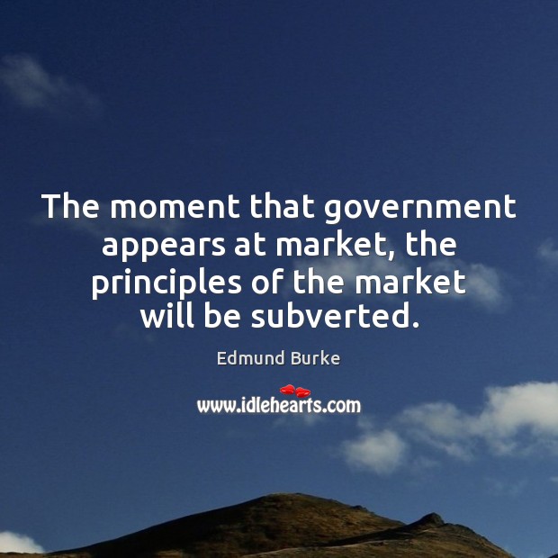 The moment that government appears at market, the principles of the market Image