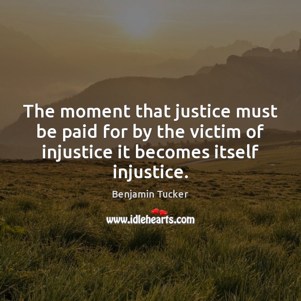 The moment that justice must be paid for by the victim of Benjamin Tucker Picture Quote