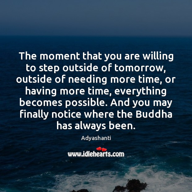 The moment that you are willing to step outside of tomorrow, outside Adyashanti Picture Quote