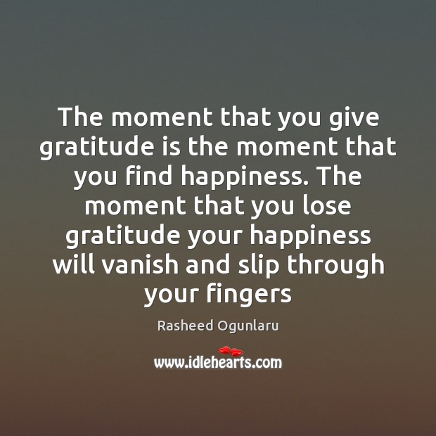 The moment that you give gratitude is the moment that you find Rasheed Ogunlaru Picture Quote