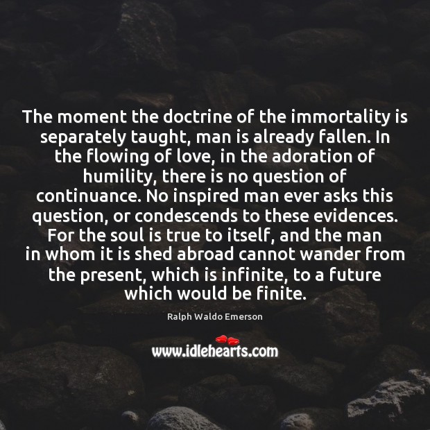 The moment the doctrine of the immortality is separately taught, man is Soul Quotes Image