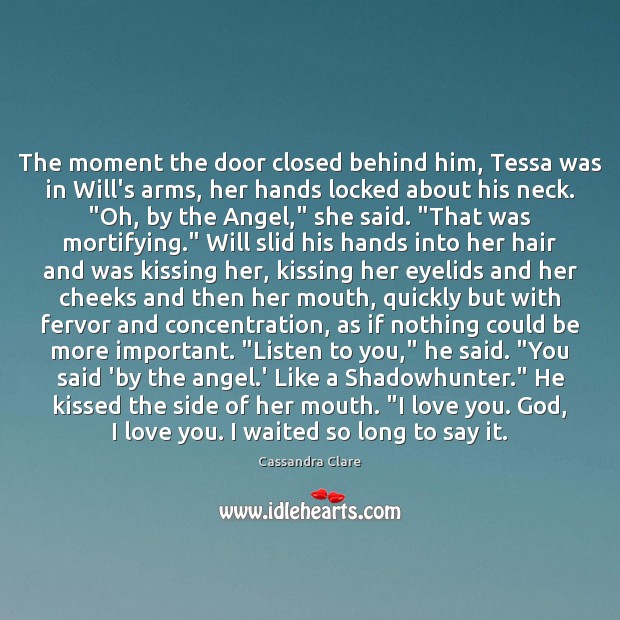The moment the door closed behind him, Tessa was in Will’s arms, I Love You Quotes Image